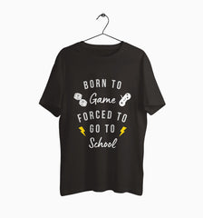 Male Round Neck Half Sleeve Classic | Born To GameForced To Go School